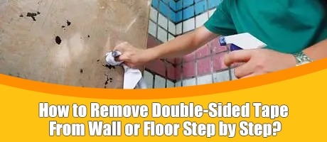How to Remove Double-Sided Tape From Wall or Floor Step by Step?