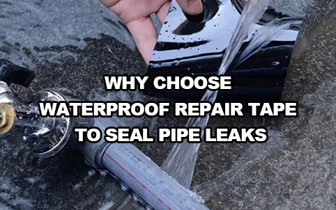 Why choose Waterproof Repair Tape to seal pipe leaks